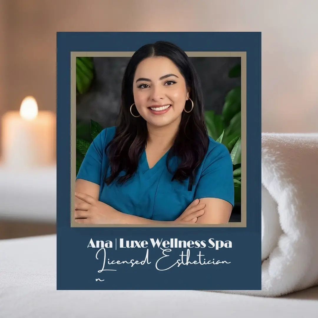 Ana, Licensed Esthetician at Luxe Wellness Spa